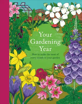 L'anno del giardinaggio: Una scorciatoia mensile per ottenere il massimo dal vostro giardino - Your Gardening Year: A Monthly Shortcut to Help You Get the Most from Your Garden
