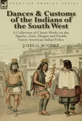 Danze e costumi degli indiani del Sud-Ovest: una raccolta di opere classiche delle tribù Apache, Zuni, Moquis e Pueblo. - Dances & Customs of the Indians of the South West: a Collection on Classic Works of the Apache, Zuni, Moquis and Pueblo Native American Indian Tribes