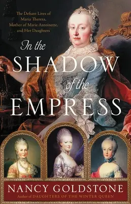 All'ombra dell'imperatrice: Le vite ribelli di Maria Teresa, madre di Maria Antonietta, e delle sue figlie - In the Shadow of the Empress: The Defiant Lives of Maria Theresa, Mother of Marie Antoinette, and Her Daughters