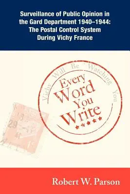 Ogni parola che scrivi... Vichy vi sorveglierà: La sorveglianza dell'opinione pubblica nel Dipartimento Gard 1940-1944: Il sistema di controllo postale durante - Every Word You Write ... Vichy Will Be Watching You: Surveillance of Public Opinion in the Gard Department 1940-1944: The Postal Control System During