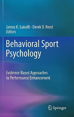 Psicologia comportamentale dello sport: Approcci basati sull'evidenza per il miglioramento delle prestazioni - Behavioral Sport Psychology: Evidence-Based Approaches to Performance Enhancement