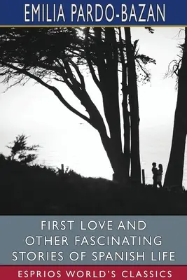 Il primo amore e altre affascinanti storie di vita spagnola (Esprios Classics): A cura di E. Haldeman-Julius - First Love and Other Fascinating Stories of Spanish Life (Esprios Classics): Edited by E. Haldeman-Julius