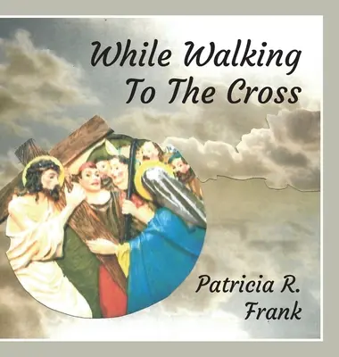 Mentre si cammina verso la croce - While Walking To The Cross