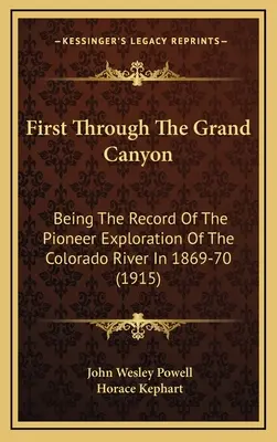 Prima attraverso il Grand Canyon: Il resoconto dell'esplorazione pionieristica del fiume Colorado nel 1869-70 (1915) - First Through The Grand Canyon: Being The Record Of The Pioneer Exploration Of The Colorado River In 1869-70 (1915)