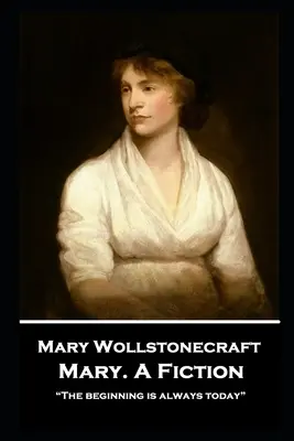 Mary Wollstonecraft - Mary. Una narrativa: L'inizio è sempre oggi“”. - Mary Wollstonecraft - Mary. A Fiction: The beginning is always today