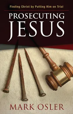 Accusare Gesù: Trovare Cristo mettendolo sotto processo - Prosecuting Jesus: Finding Christ by Putting Him on Trial