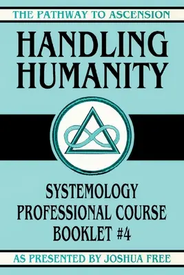 Gestire l'umanità: Opuscolo del Corso Professionale di Sistemologia #4 - Handling Humanity: Systemology Professional Course Booklet #4
