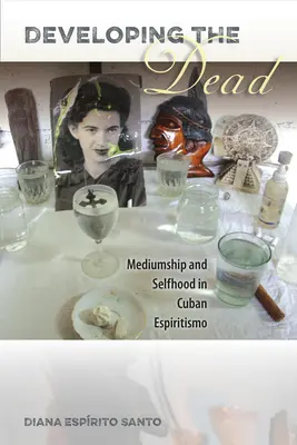 Sviluppare i morti: medianità e autostima nell'Espiritismo cubano - Developing the Dead: Mediumship and Selfhood in Cuban Espiritismo