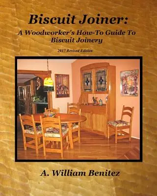Falegnameria a biscotto: Guida alla Falegnameria a Biscotto per falegnami: Reintroduzione del mio strumento di falegnameria preferito con quattro piani di progetto - Biscuit Joiner: A Woodworker's How-To Guide To Biscuit Joinery: Reintroducing My Favorite Joinery Tool With Four Project Plans