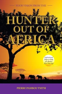 La tua visione dal cacciatore fuori dall'Africa: Pagine ispirate per aiutarti a realizzare il tuo vero io - Your Vision from the Hunter out of Africa: Inspirational Pages to Help You Realise Your True Self