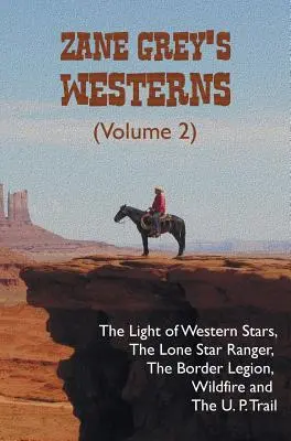 I western di Zane Grey (volume 2), tra cui La luce delle stelle occidentali, Il ranger della stella solitaria, La legione di confine, Wildfire e Il sentiero degli U.P. - Zane Grey's Westerns (Volume 2), including The Light of Western Stars, The Lone Star Ranger, The Border Legion, Wildfire and The U. P. Trail