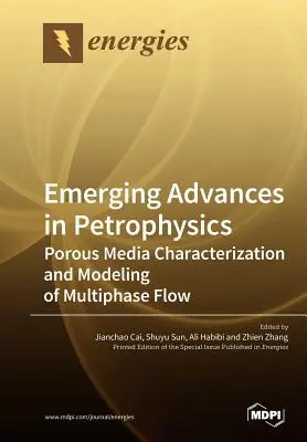 Progressi emergenti in petrofisica: Caratterizzazione dei mezzi porosi e modellazione del flusso multifase - Emerging Advances in Petrophysics: Porous Media Characterization and Modeling of Multiphase Flow