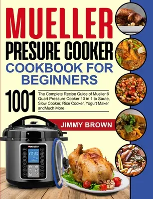 Mueller Pressure Cooker Cookbook for Beginners 1000: La guida completa alle ricette della Mueller 6 Quart Pressure Cooker 10 in 1 per saltare, cuocere a fuoco lento, riso - Mueller Pressure Cooker Cookbook for Beginners 1000: The Complete Recipe Guide of Mueller 6 Quart Pressure Cooker 10 in 1 to Saute, Slow Cooker, Rice