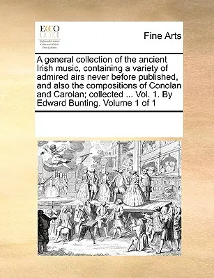 Una raccolta generale dell'antica musica irlandese, contenente una varietà di arie ammirate e mai pubblicate prima, e anche le composizioni di Conolan e di - A general collection of the ancient Irish music, containing a variety of admired airs never before published, and also the compositions of Conolan and
