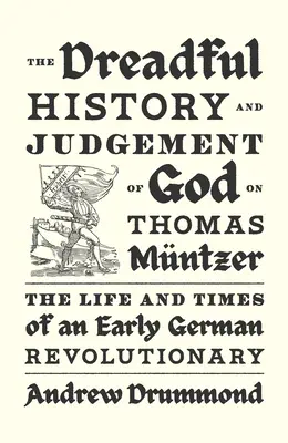La terribile storia e il giudizio di Dio su Thomas Mntzer: La vita e i tempi di un primo rivoluzionario tedesco - The Dreadful History and Judgement of God on Thomas Mntzer: The Life and Times of an Early German Revolutionary