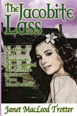 La ragazza giacobita: Una storia emozionante e appassionata ispirata all'eroina scozzese Flora MacDonald. - The Jacobite Lass: A stirring and passionate story inspired by the Scottish heroine, Flora MacDonald