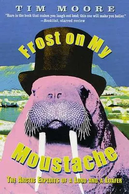 Ghiaccio sui baffi: Le imprese artiche di un signore e di un perdigiorno - Frost on My Moustache: The Arctic Exploits of a Lord and a Loafer