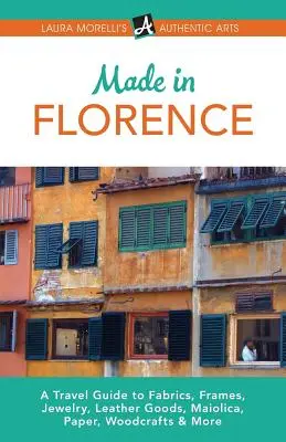 Made in Florence: Guida di viaggio a cornici, gioielli, pelletteria, maioliche, carta, seta, tessuti, artigianato del legno e altro ancora - Made in Florence: A Travel Guide to Frames, Jewelry, Leather Goods, Maiolica, Paper, Silk, Fabrics, Woodcrafts & More