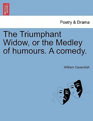 La vedova trionfante, o il miscuglio di umori. una commedia. - The Triumphant Widow, or the Medley of Humours. a Comedy.