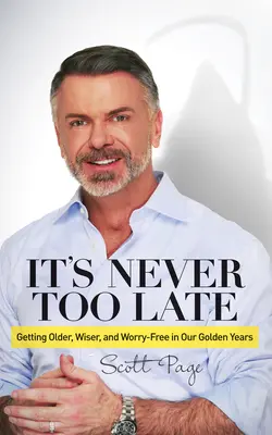 Non è mai troppo tardi: Invecchiare, essere più saggi e liberi da preoccupazioni negli anni d'oro - It's Never Too Late: Getting Older, Wiser, and Worry Free in Our Golden Years