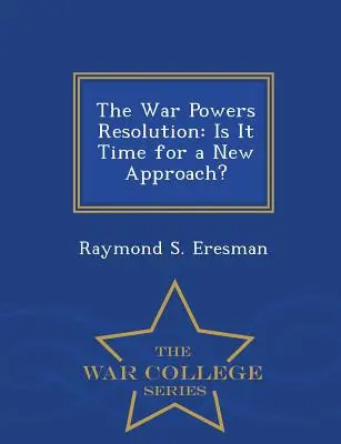 La risoluzione sui poteri di guerra: È tempo di un nuovo approccio? - Serie del War College - The War Powers Resolution: Is It Time for a New Approach? - War College Series