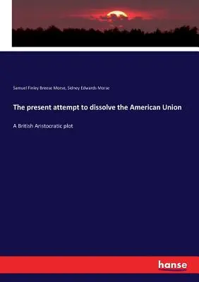 L'attuale tentativo di dissolvere l'Unione americana: Un complotto dell'aristocrazia britannica - The present attempt to dissolve the American Union: A British Aristocratic plot