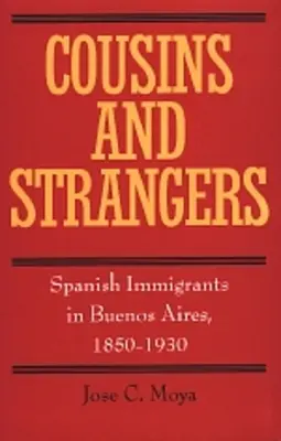 Cugini e stranieri: Immigrati spagnoli a Buenos Aires, 1850-1930 - Cousins and Strangers: Spanish Immigrants in Buenos Aires, 1850-1930