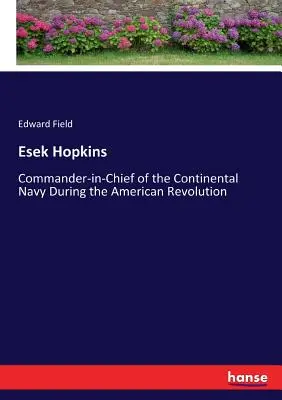 Esek Hopkins: Comandante in capo della Marina Continentale durante la Rivoluzione Americana - Esek Hopkins: Commander-in-Chief of the Continental Navy During the American Revolution