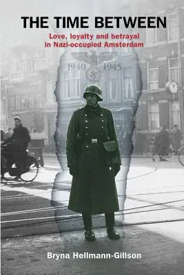 Il tempo di mezzo: Amore, lealtà e tradimento nella Amsterdam occupata dai nazisti - The Time Between: Love, loyalty and betrayal in Nazi-occupied Amsterdam