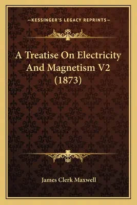 Trattato di elettricità e magnetismo V2 (1873) - A Treatise On Electricity And Magnetism V2 (1873)