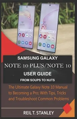 Guida all'uso del Samsung Galaxy Note 10 Plus/Note 10 dalle zuppe alle noci: il manuale definitivo del Galaxy Note 10 per diventare un professionista; con suggerimenti, trucchi e problemi - Samsung Galaxy Note 10 Plus/Note 10 User Guide from Soups to Nuts: The Ultimate Galaxy Note 10 Manual to Becoming a Pro; With Tips, Tricks and Trouble