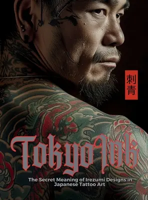 Tokyo Ink Il significato segreto dei disegni Irezumi nell'arte del tatuaggio giapponese: Il libro di riferimento perfetto per i professionisti e gli appassionati di Body Art. - Tokyo Ink The Secret Meaning of Irezumi Designs in Japanese Tattoo Art: The Perfect Reference Book for Body Art Professionals and Enthusiasts.