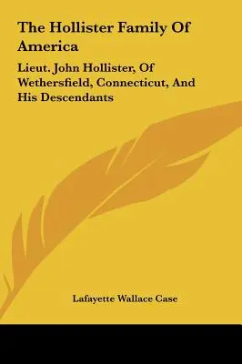 La famiglia Hollister d'America: Il tenente John Hollister, di Wethersfield, Connecticut, e i suoi discendenti - The Hollister Family Of America: Lieut. John Hollister, Of Wethersfield, Connecticut, And His Descendants