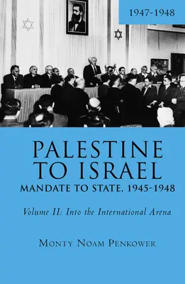 Dalla Palestina a Israele: Dal mandato allo Stato, 1945-1948 (Volume II): Nell'arena internazionale, 1947-1948 - Palestine to Israel: Mandate to State, 1945-1948 (Volume II): Into the International Arena, 1947-1948