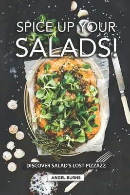 Dai un po' di pepe alle tue insalate! Scoprire il fascino perduto dell'insalata - Spice Up Your Salads!: Discover Salad's Lost Pizzazz