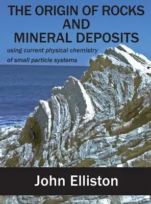 L'origine delle rocce e dei depositi minerari: utilizzare l'attuale chimica fisica dei sistemi di piccole particelle - The Origin of Rocks and Mineral Deposit: using current physical chemistry of small particle systems
