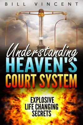 Comprendere il sistema giudiziario del cielo: Segreti esplosivi che cambiano la vita - Understanding Heaven's Court System: Explosive Life Changing Secrets