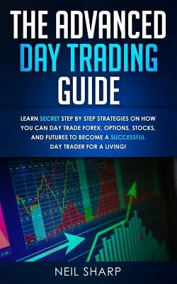Guida avanzata al day trading: Impara le strategie segrete passo dopo passo su come fare trading di giorno su Forex, opzioni, azioni e futures per diventare un SUCCESSORE. - The Advanced Day Trading Guide: Learn Secret Step by Step Strategies on How You Can Day Trade Forex, Options, Stocks, and Futures to Become a SUCCESSF