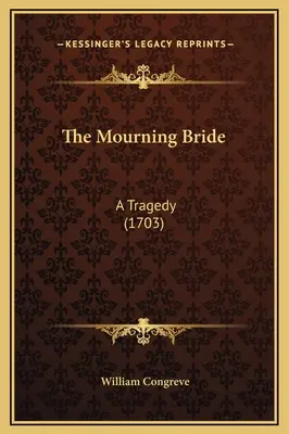 La sposa in lutto: Una tragedia (1703) - The Mourning Bride: A Tragedy (1703)