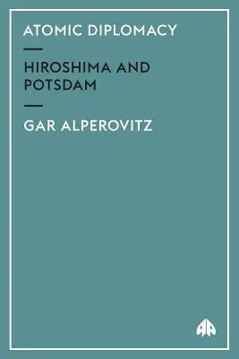 Diplomazia atomica: Hiroshima e Potsdam - Atomic Diplomacy: Hiroshima And Potsdam