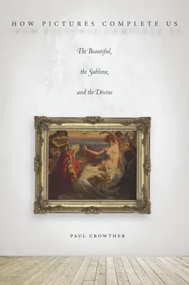Come le immagini ci completano: il bello, il sublime e il divino - How Pictures Complete Us: The Beautiful, the Sublime, and the Divine