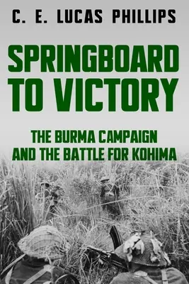 Trampolino per la vittoria: La campagna di Birmania e la battaglia per Kohima - Springboard to Victory: The Burma Campaign and the Battle for Kohima