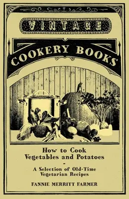 Come cucinare verdure e patate - Una selezione di ricette vegetariane d'altri tempi - How to Cook Vegetables and Potatoes - A Selection of Old-Time Vegetarian Recipes