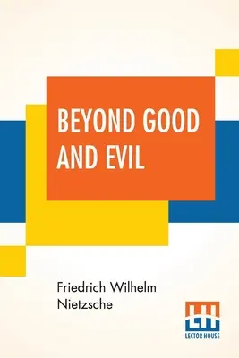 Al di là del bene e del male: tradotto da Helen Zimmern insieme a “Dall'alto” tradotto da L. A. Magnus - Beyond Good And Evil: Translated By Helen Zimmern Alongwith 'From The Heights' Translated By L. A. Magnus