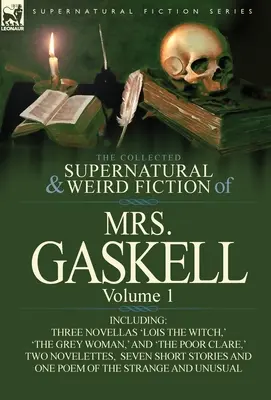 The Collected Supernatural and Weird Fiction of Mrs. Gaskell-Volume 1: Including Three Novellas 'Lois the Witch,' 'The Grey Woman,' and 'The Poor CL - The Collected Supernatural and Weird Fiction of Mrs. Gaskell-Volume 1: Including Three Novellas 'Lois the Witch, ' 'The Grey Woman, ' and 'The Poor CL
