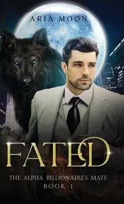 Il compagno del miliardario alfa: Destinato - The Alpha Billionaire's Mate: Fated