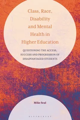 Classe, razza, disabilità e salute mentale nell'istruzione superiore: Mettere in discussione l'accesso, il successo e la progressione degli studenti svantaggiati - Class, Race, Disability and Mental Health in Higher Education: Questioning the Access, Success and Progression of Disadvantaged Students