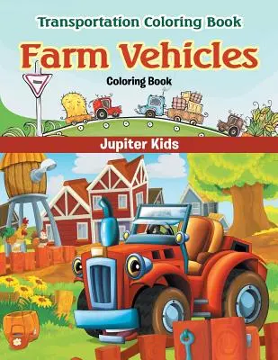 Libro da colorare sui veicoli agricoli: Libro da colorare sui trasporti - Farm Vehicles Coloring Book: Transportation Coloring Book