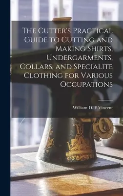 Guida pratica del tagliatore al taglio e alla confezione di camicie, indumenti intimi, colletti e indumenti speciali per varie occupazioni - The Cutter's Practical Guide to Cutting and Making Shirts, Undergarments, Collars, and Specialite Clothing for Various Occupations