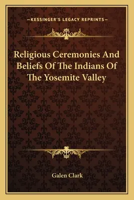 Cerimonie e credenze religiose degli indiani della valle dello Yosemite - Religious Ceremonies And Beliefs Of The Indians Of The Yosemite Valley